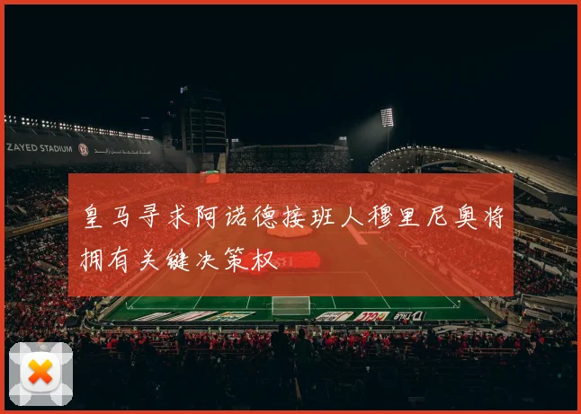 皇马寻求阿诺德接班人穆里尼奥将拥有关键决策权